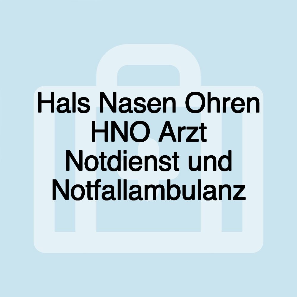 Hals Nasen Ohren HNO Arzt Notdienst und Notfallambulanz