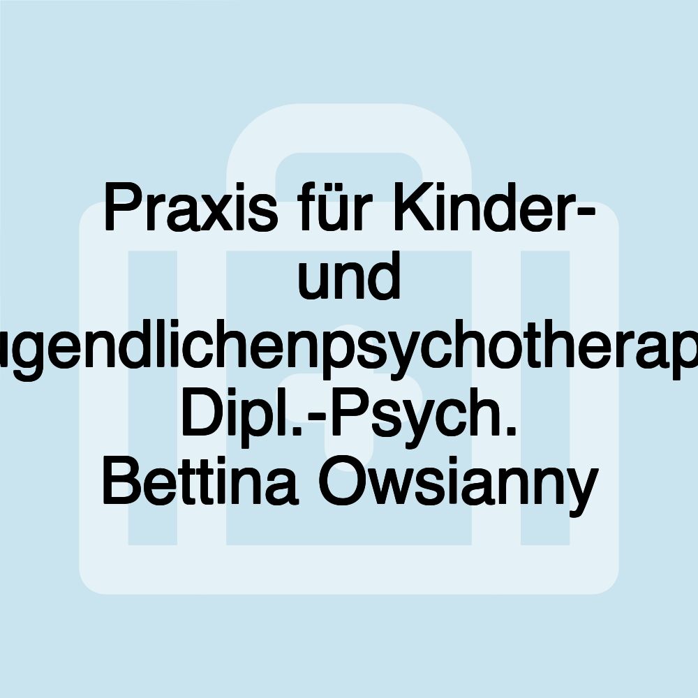 Praxis für Kinder- und Jugendlichenpsychotherapie Dipl.-Psych. Bettina Owsianny