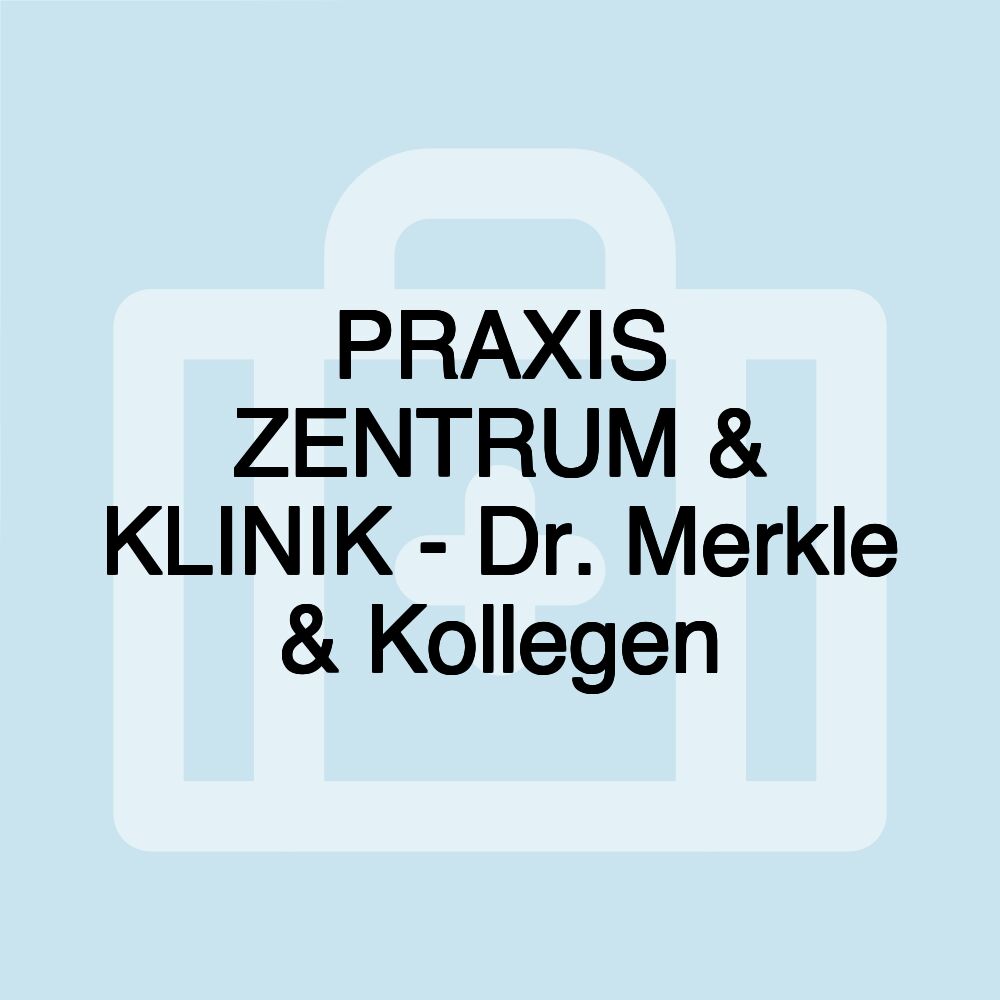 PRAXIS ZENTRUM & KLINIK - Dr. Merkle & Kollegen