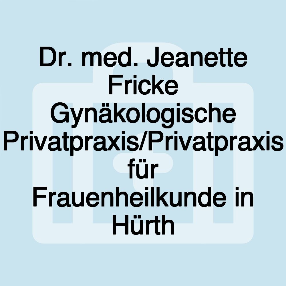 Dr. med. Jeanette Fricke Gynäkologische Privatpraxis/Privatpraxis für Frauenheilkunde in Hürth