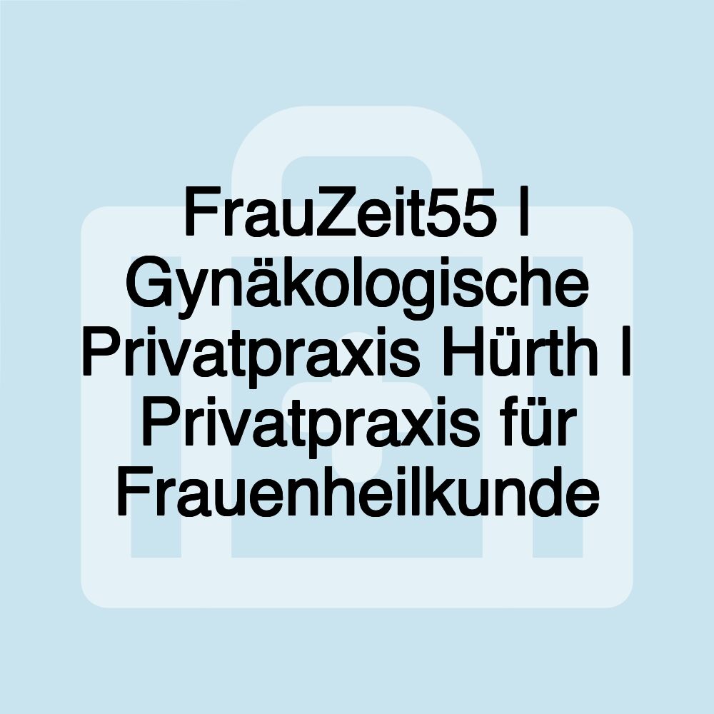 FrauZeit55 | Gynäkologische Privatpraxis Hürth | Privatpraxis für Frauenheilkunde