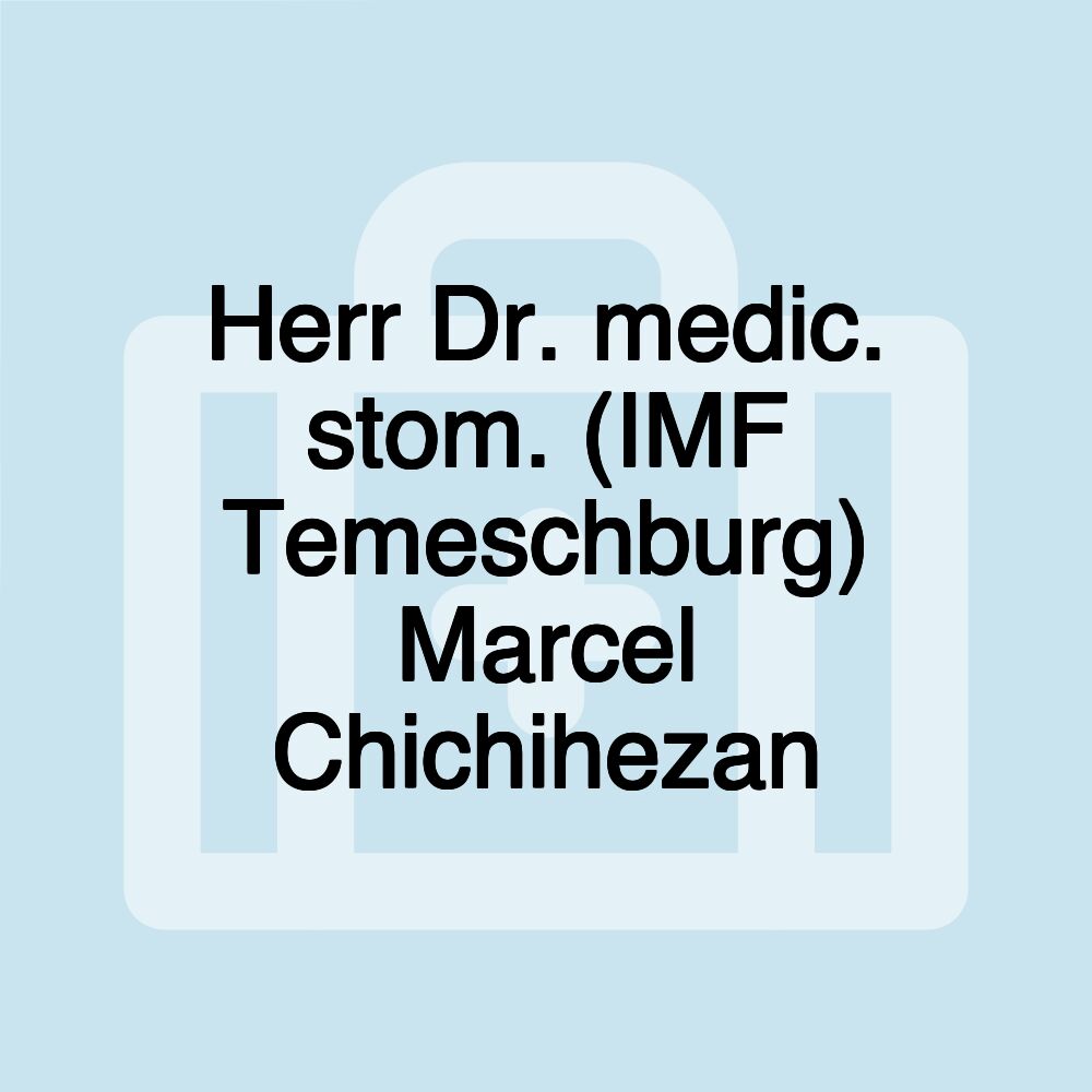 Herr Dr. medic. stom. (IMF Temeschburg) Marcel Chichihezan