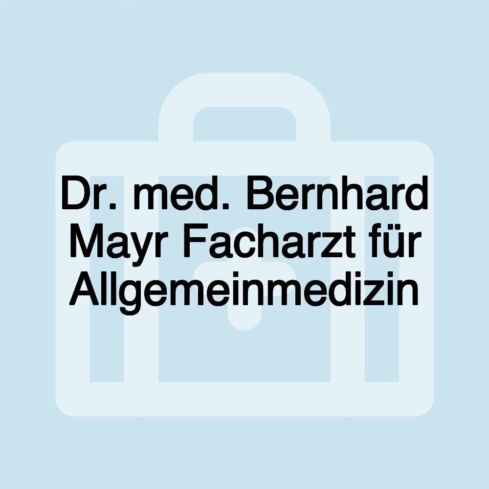 Dr. med. Bernhard Mayr Facharzt für Allgemeinmedizin