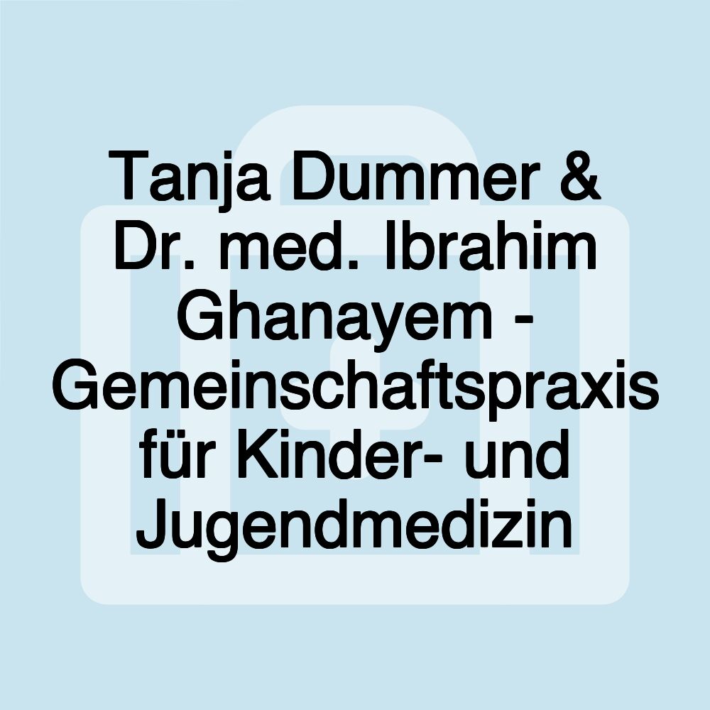 Tanja Dummer & Dr. med. Ibrahim Ghanayem - Gemeinschaftspraxis für Kinder- und Jugendmedizin