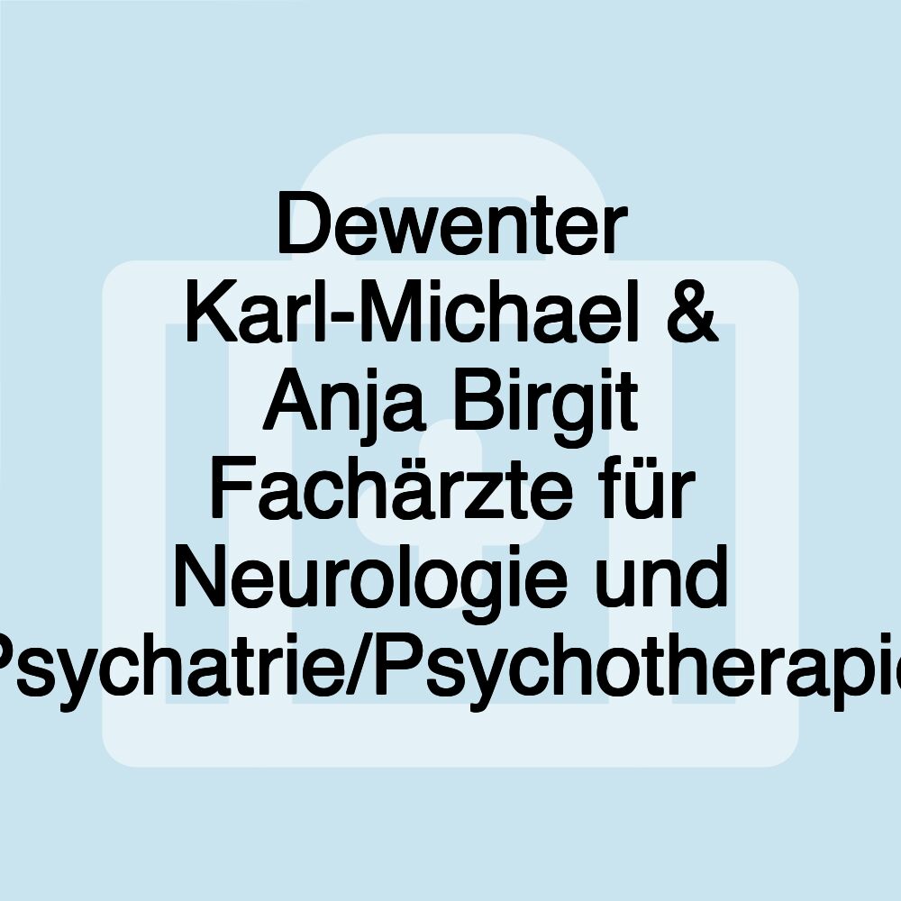 Dewenter Karl-Michael & Anja Birgit Fachärzte für Neurologie und Psychatrie/Psychotherapie