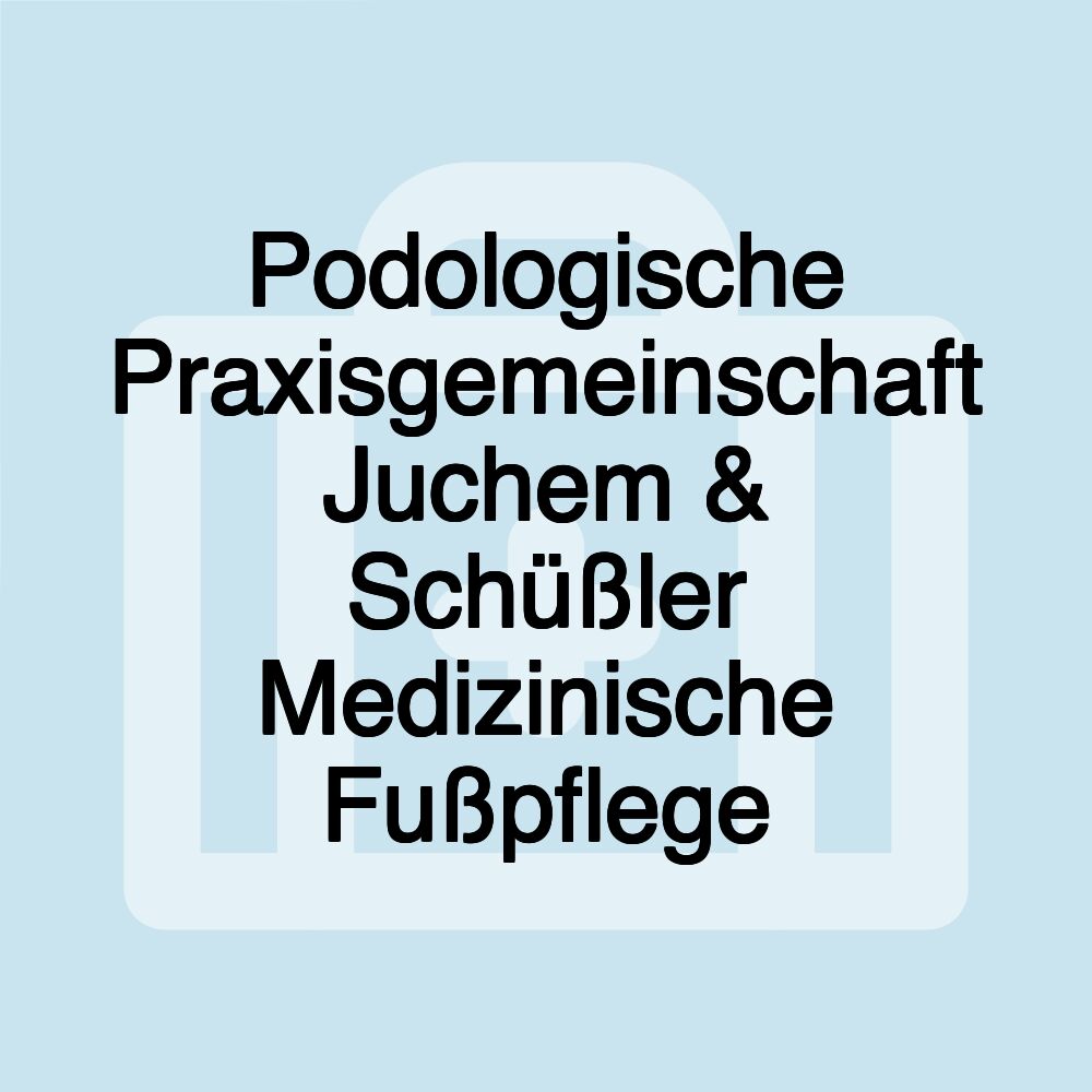 Podologische Praxisgemeinschaft Juchem & Schüßler Medizinische Fußpflege