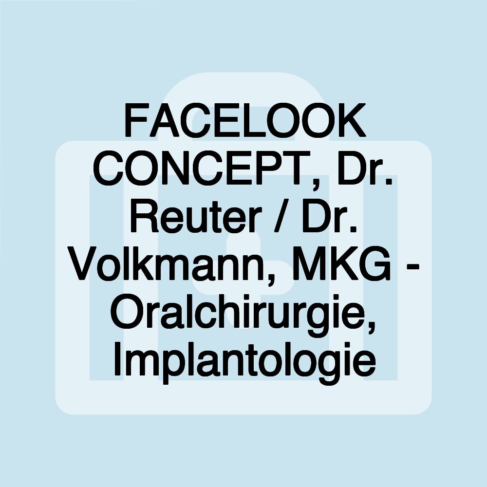 FACELOOK CONCEPT, Dr. Reuter / Dr. Volkmann, MKG - Oralchirurgie, Implantologie