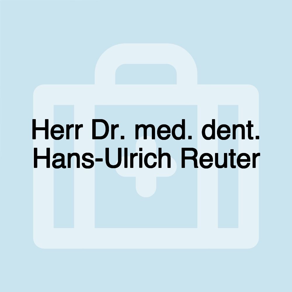 Herr Dr. med. dent. Hans-Ulrich Reuter