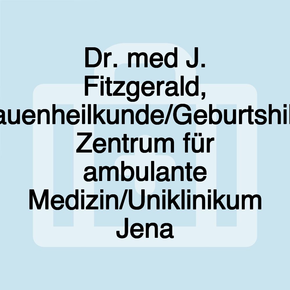 Dr. med J. Fitzgerald, Frauenheilkunde/Geburtshilfe, Zentrum für ambulante Medizin/Uniklinikum Jena