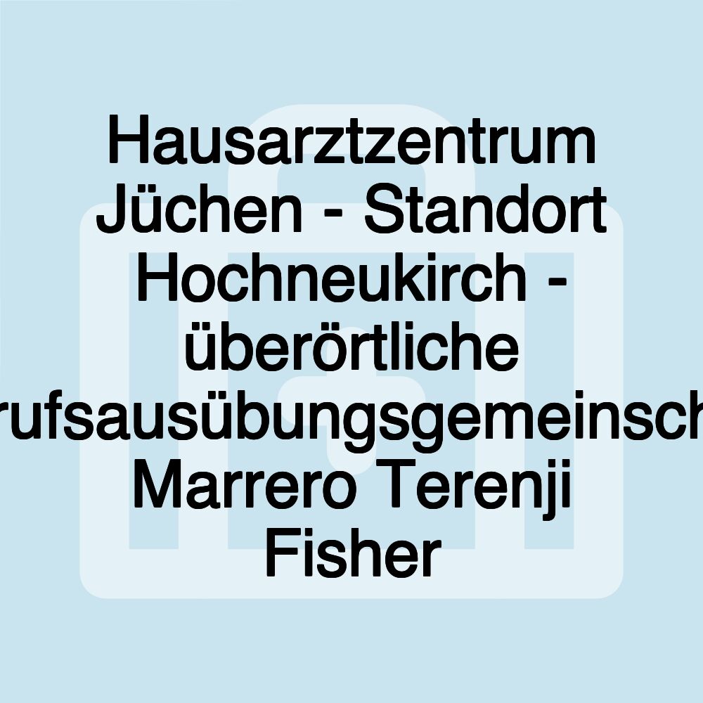 Hausarztzentrum Jüchen - Standort Hochneukirch - überörtliche Berufsausübungsgemeinschaft Marrero Terenji Fisher