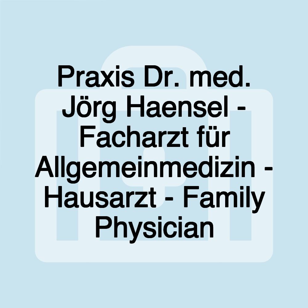 Praxis Dr. med. Jörg Haensel - Facharzt für Allgemeinmedizin - Hausarzt - Family Physician