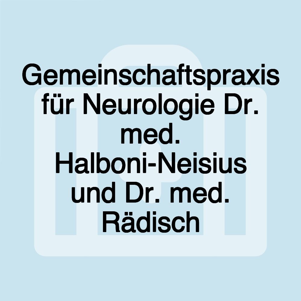 Gemeinschaftspraxis für Neurologie Dr. med. Halboni-Neisius und Dr. med. Rädisch