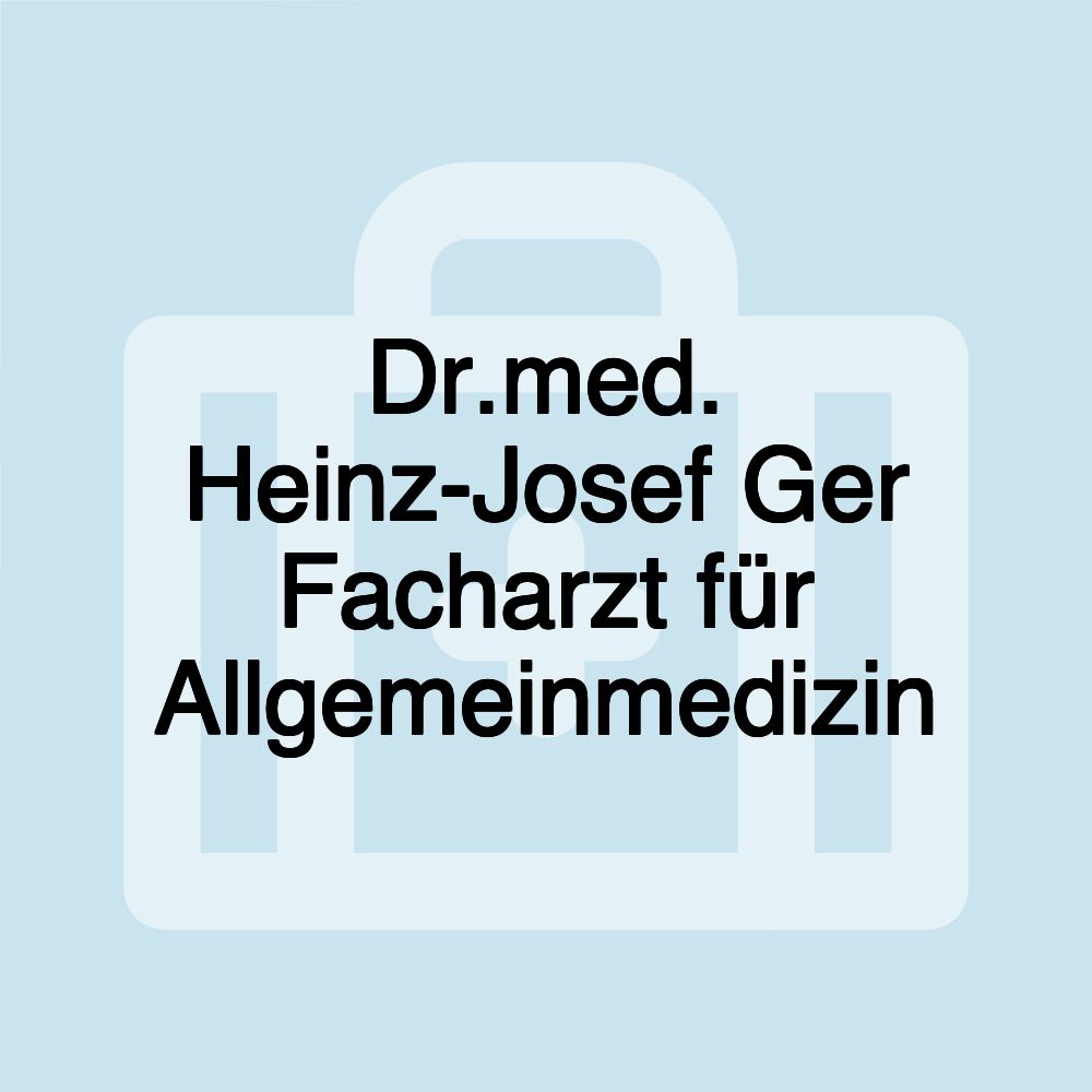 Dr.med. Heinz-Josef Ger Facharzt für Allgemeinmedizin