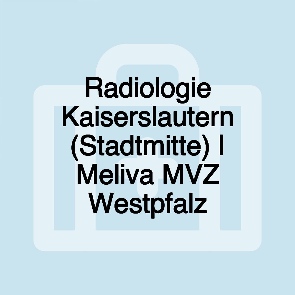 Radiologie Kaiserslautern (Stadtmitte) | Meliva MVZ Westpfalz