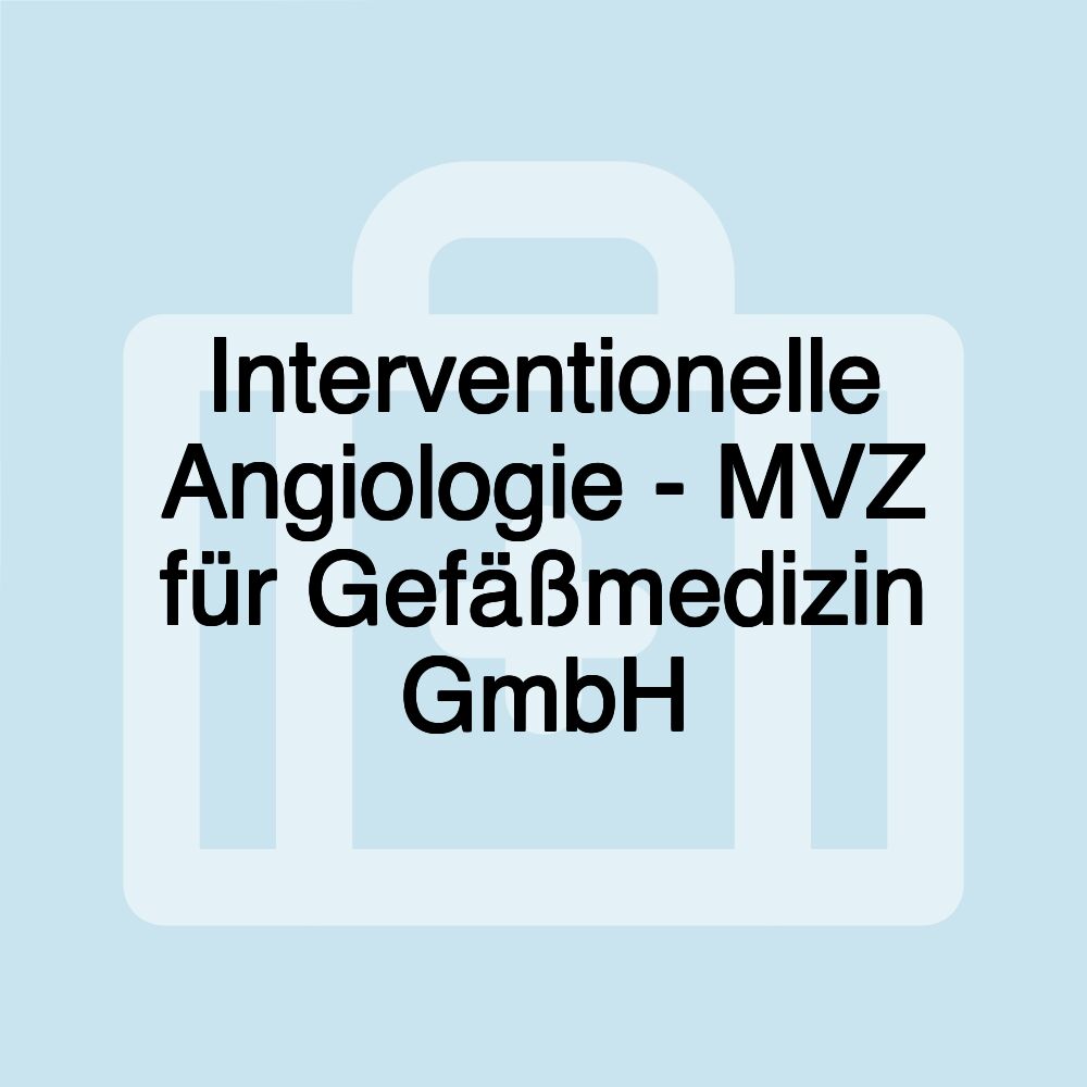 Interventionelle Angiologie - MVZ für Gefäßmedizin GmbH