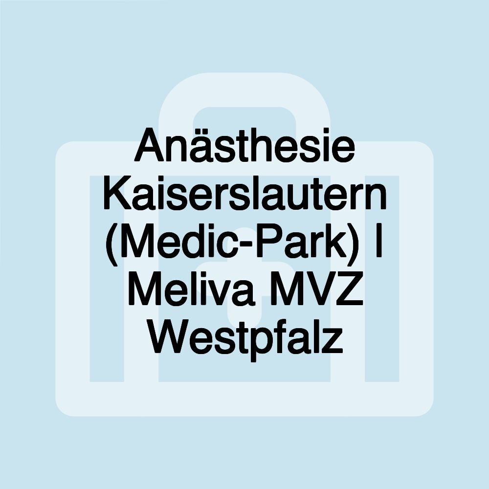 Anästhesie Kaiserslautern (Medic-Park) | Meliva MVZ Westpfalz