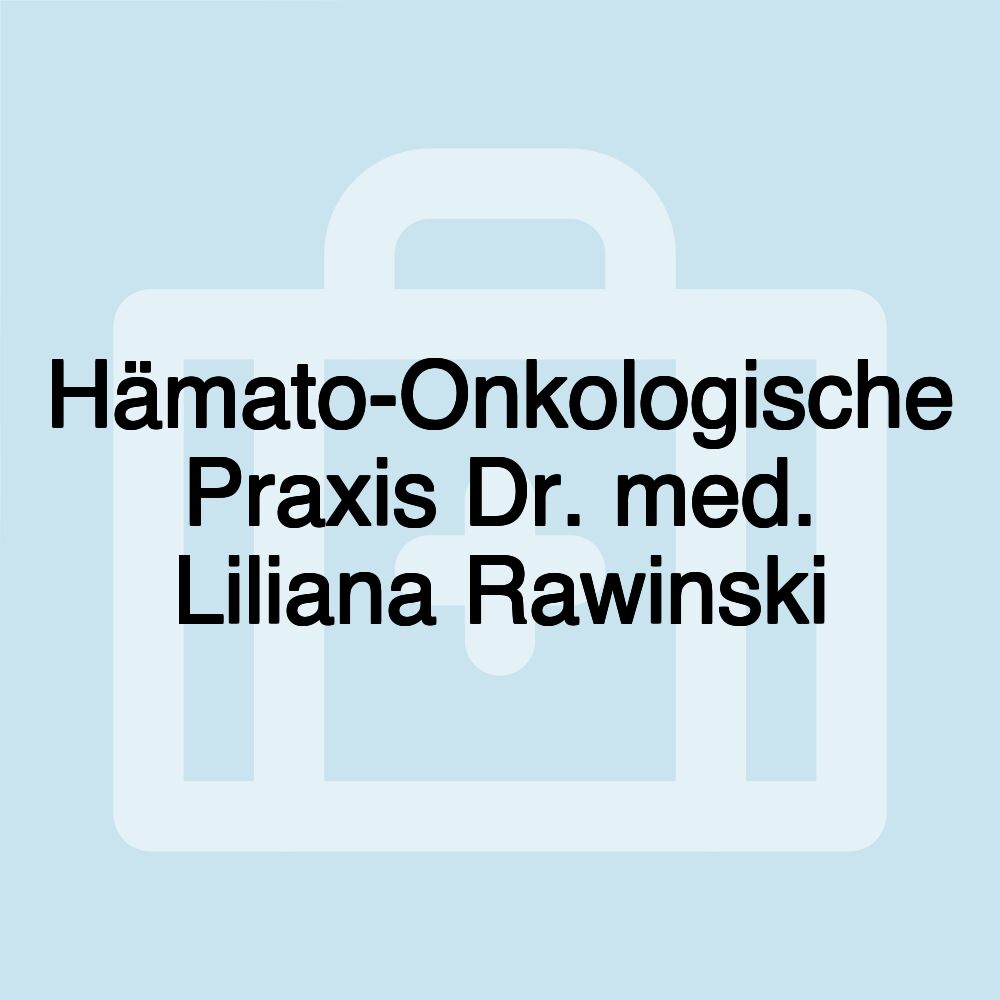 Hämato-Onkologische Praxis Dr. med. Liliana Rawinski