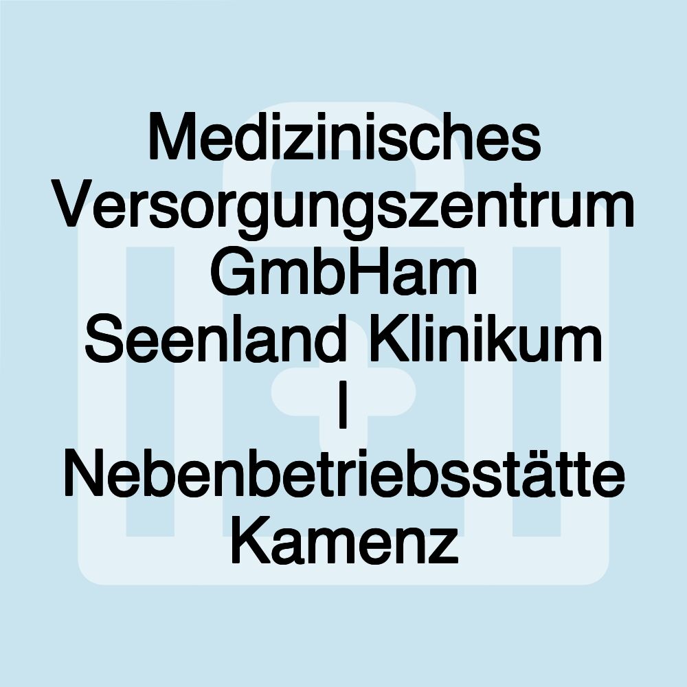 Medizinisches Versorgungszentrum GmbHam Seenland Klinikum | Nebenbetriebsstätte Kamenz