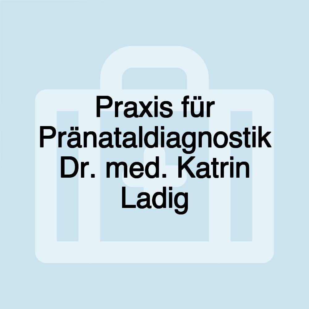 Praxis für Pränataldiagnostik Dr. med. Katrin Ladig