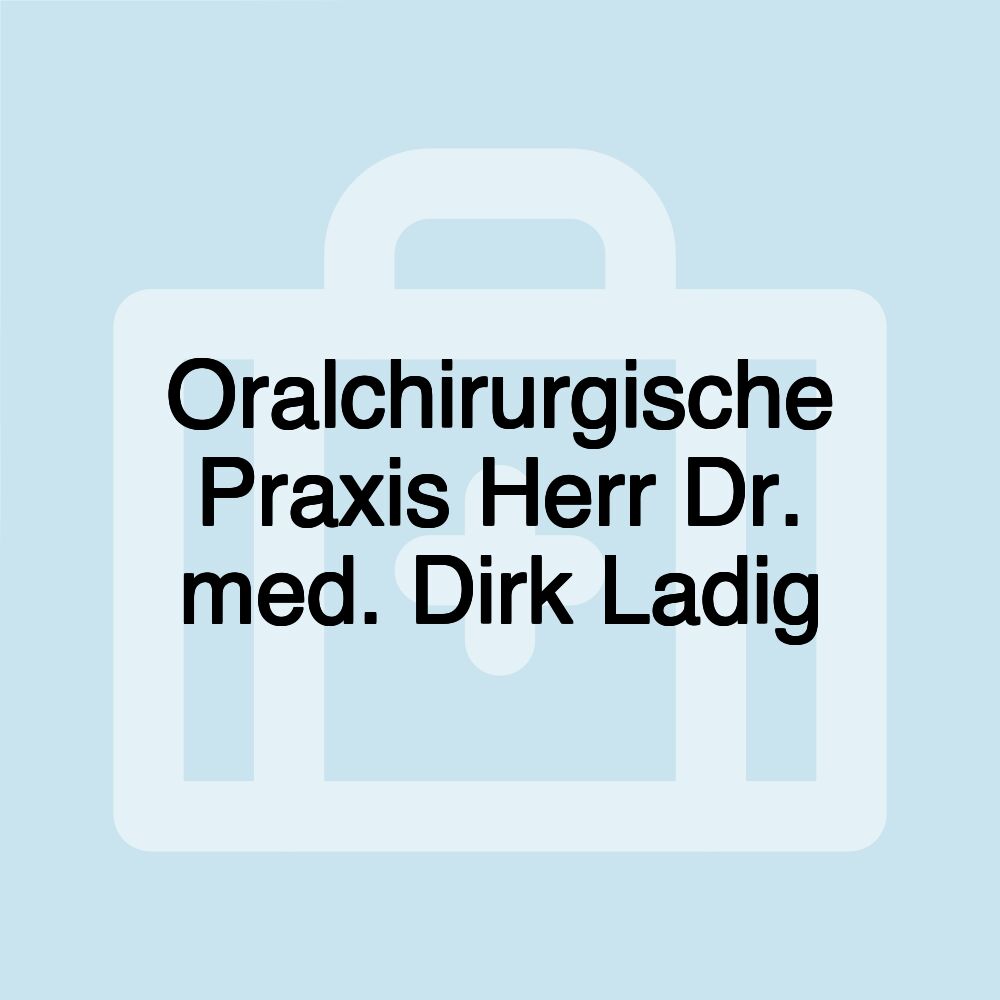 Oralchirurgische Praxis Herr Dr. med. Dirk Ladig