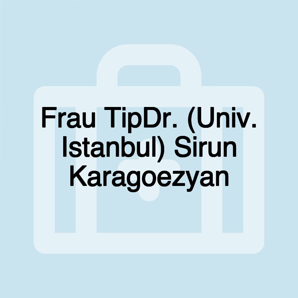 Frau TipDr. (Univ. Istanbul) Sirun Karagoezyan