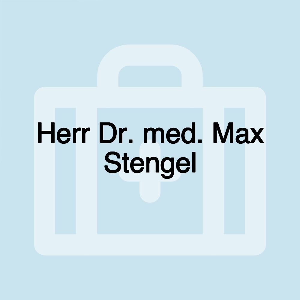 Herr Dr. med. Max Stengel