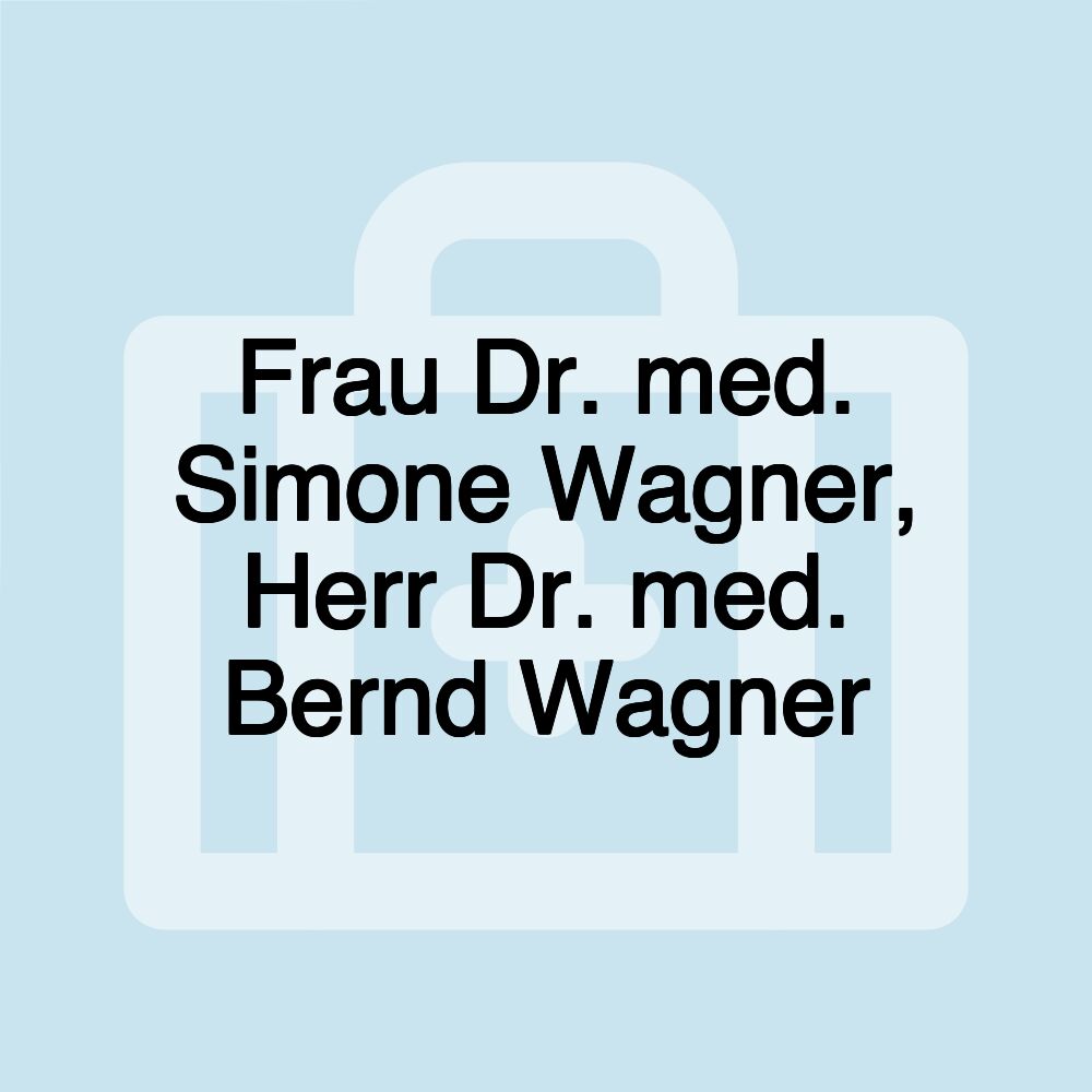 Frau Dr. med. Simone Wagner, Herr Dr. med. Bernd Wagner