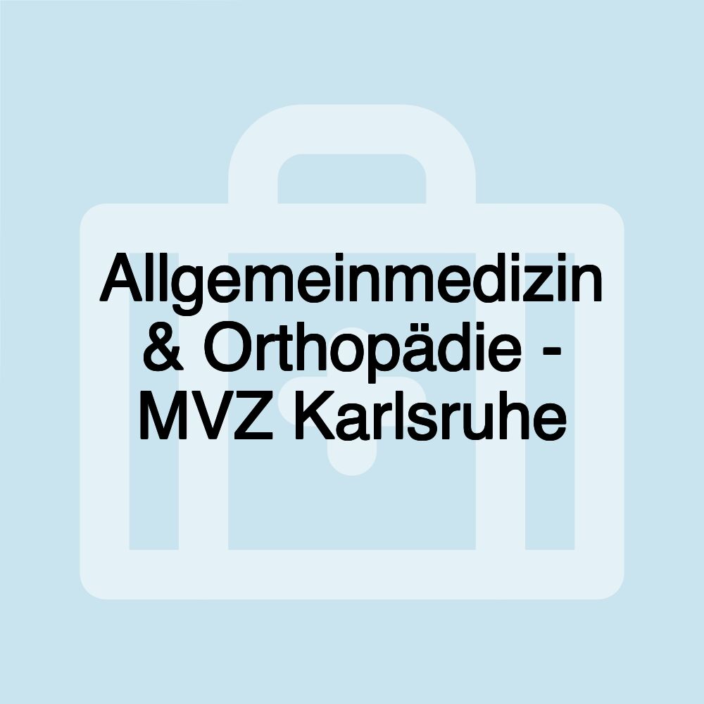 Allgemeinmedizin & Orthopädie - MVZ Karlsruhe