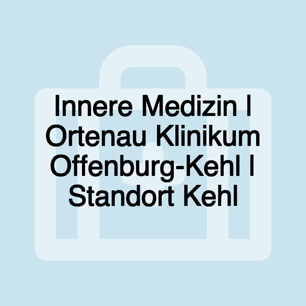 Innere Medizin | Ortenau Klinikum Offenburg-Kehl | Standort Kehl