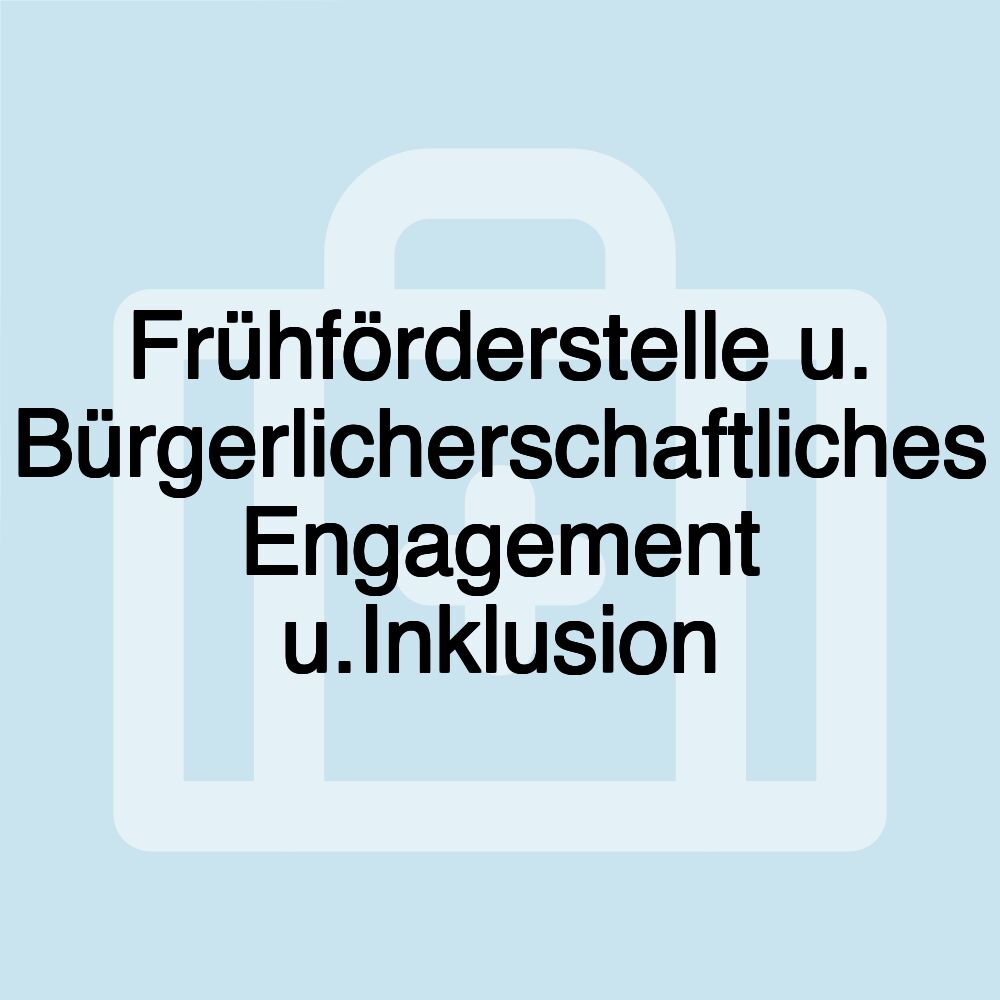 Frühförderstelle u. Bürgerlicherschaftliches Engagement u.Inklusion