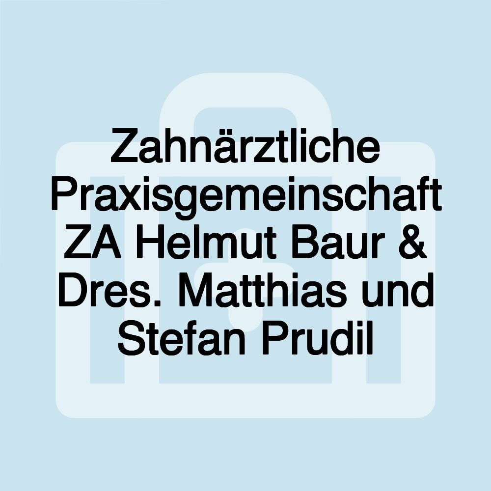 Zahnärztliche Praxisgemeinschaft ZA Helmut Baur & Dres. Matthias und Stefan Prudil