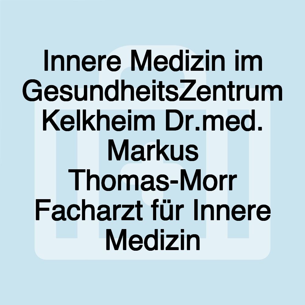 Innere Medizin im GesundheitsZentrum Kelkheim Dr.med. Markus Thomas-Morr Facharzt für Innere Medizin