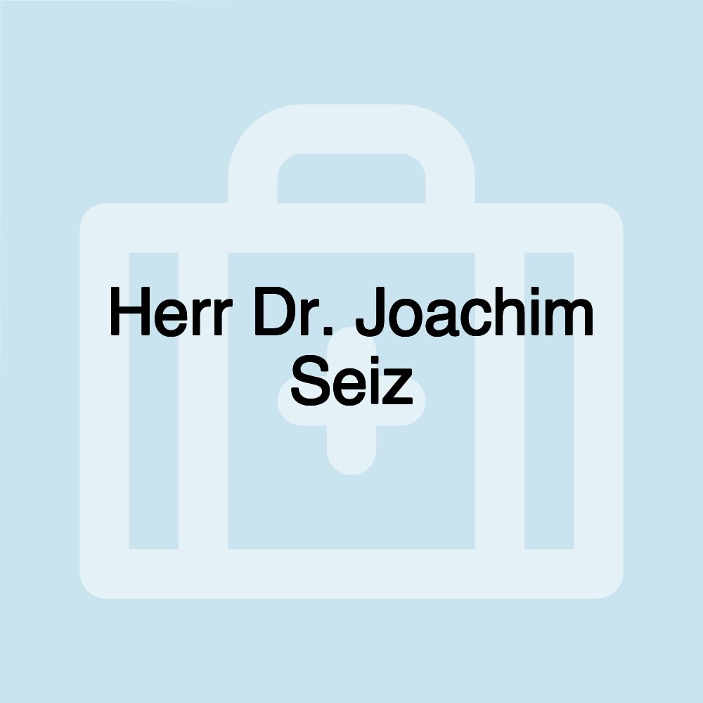 Herr Dr. Joachim Seiz