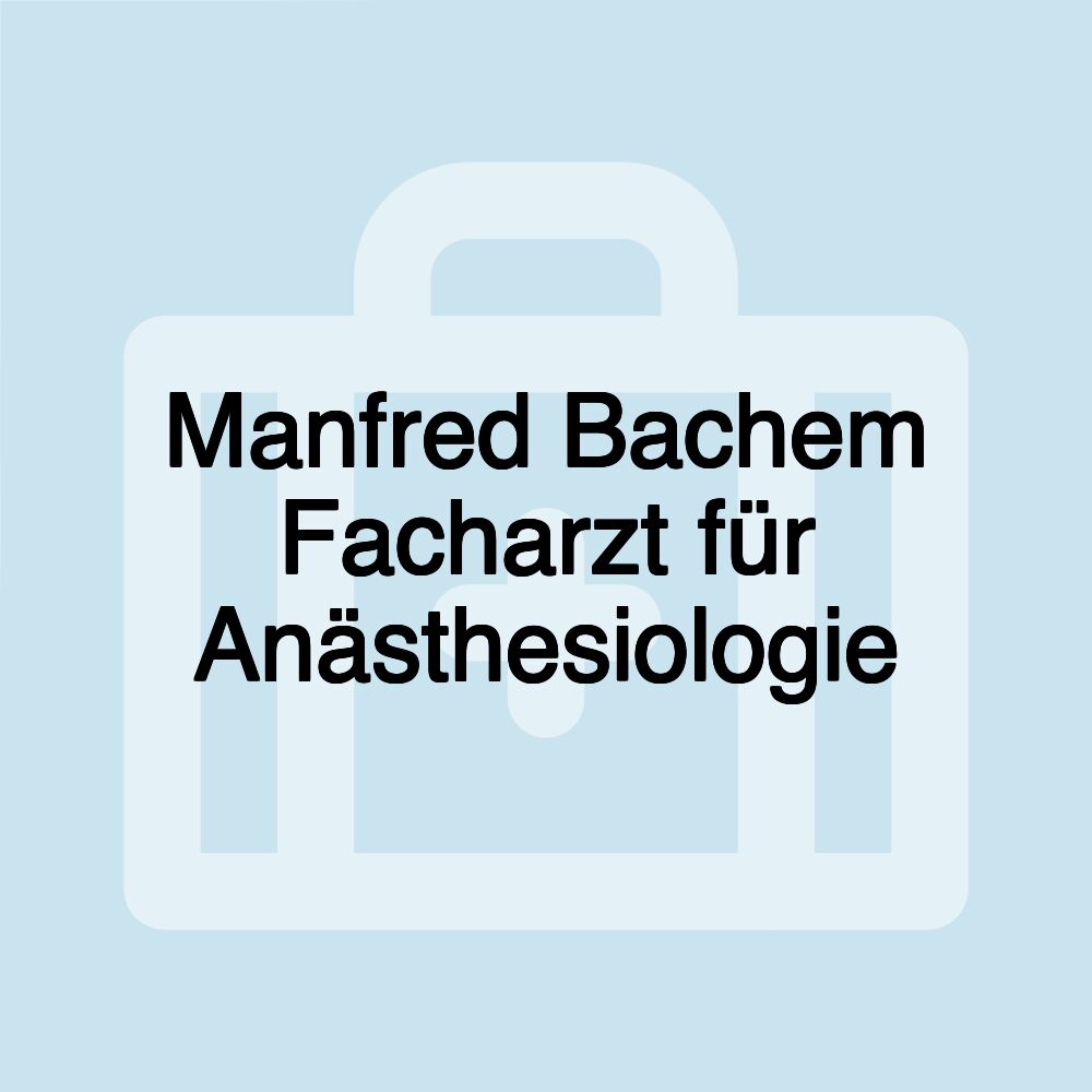 Manfred Bachem Facharzt für Anästhesiologie