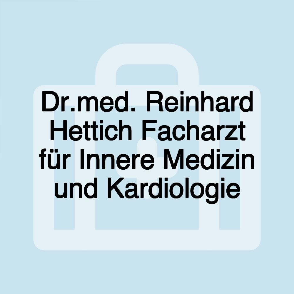 Dr.med. Reinhard Hettich Facharzt für Innere Medizin und Kardiologie