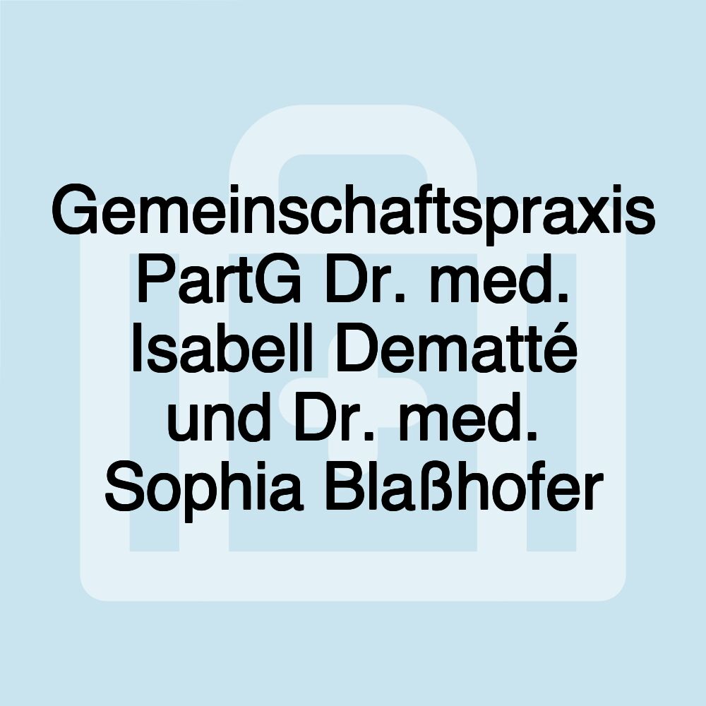 Gemeinschaftspraxis PartG Dr. med. Isabell Dematté und Dr. med. Sophia Blaßhofer