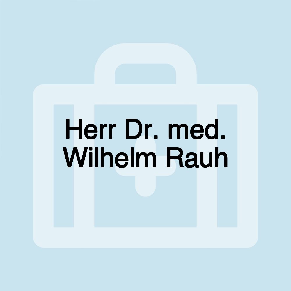 Herr Dr. med. Wilhelm Rauh