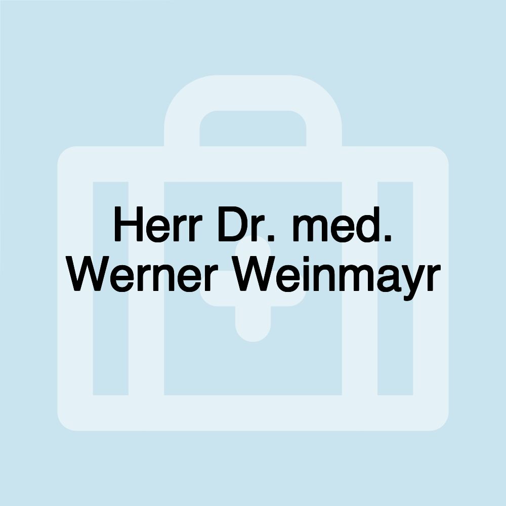 Herr Dr. med. Werner Weinmayr