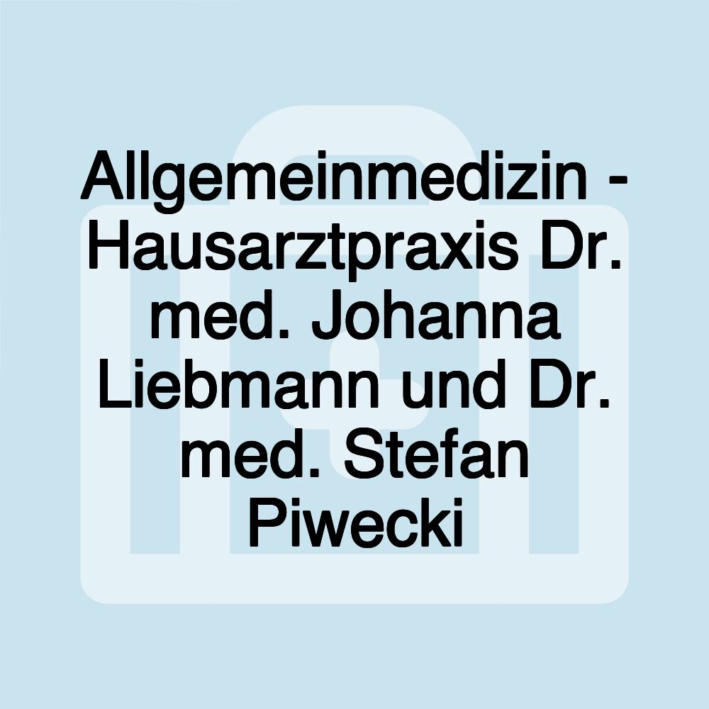 Allgemeinmedizin - Hausarztpraxis Dr. med. Johanna Liebmann und Dr. med. Stefan Piwecki