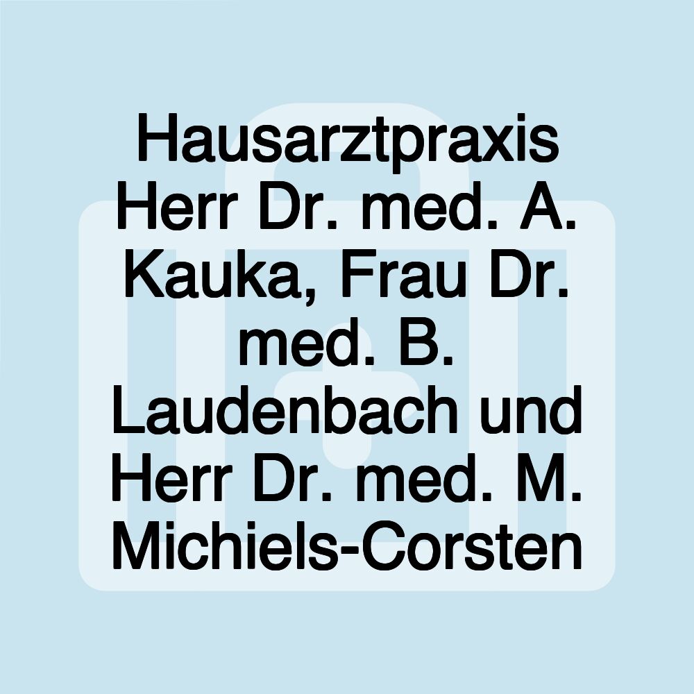 Hausarztpraxis Herr Dr. med. A. Kauka, Frau Dr. med. B. Laudenbach und Herr Dr. med. M. Michiels-Corsten