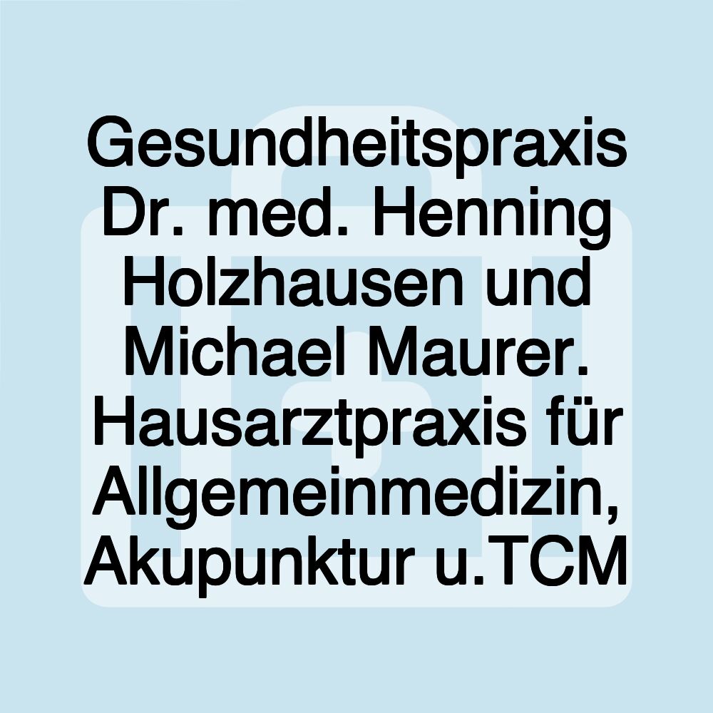 Gesundheitspraxis Dr. med. Henning Holzhausen und Michael Maurer. Hausarztpraxis für Allgemeinmedizin, Akupunktur u.TCM