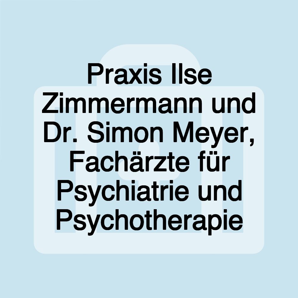 Praxis Ilse Zimmermann und Dr. Simon Meyer, Fachärzte für Psychiatrie und Psychotherapie