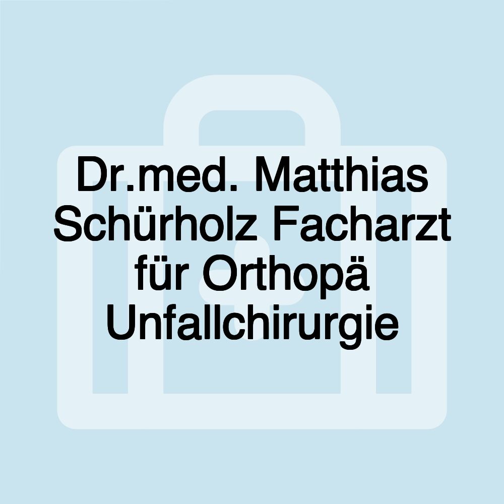 Dr.med. Matthias Schürholz Facharzt für Orthopä Unfallchirurgie