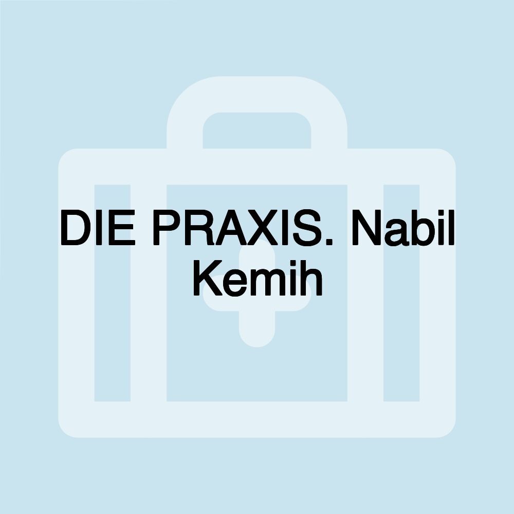 DIE PRAXIS. Nabil Kemih