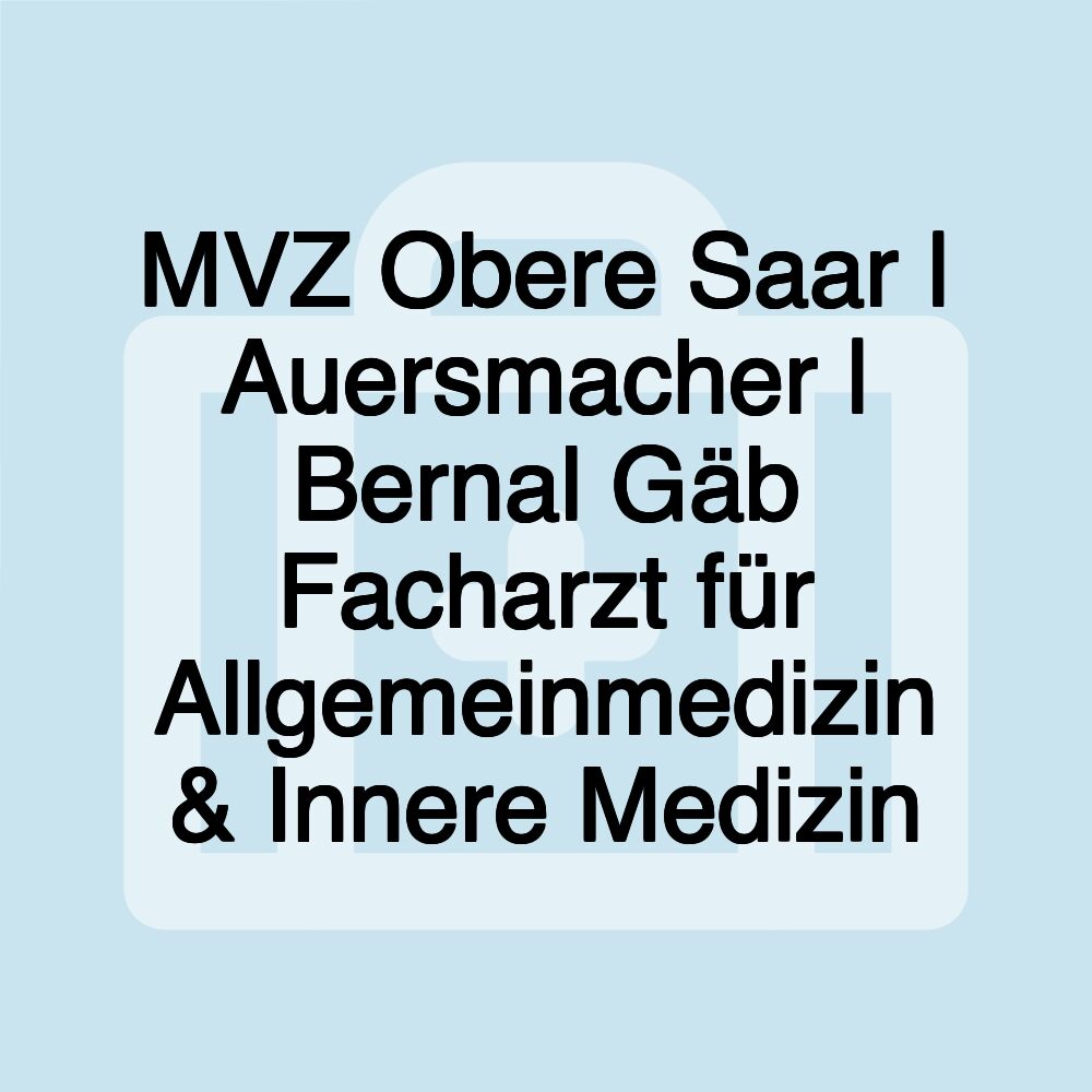 MVZ Obere Saar | Auersmacher | Bernal Gäb Facharzt für Allgemeinmedizin & Innere Medizin