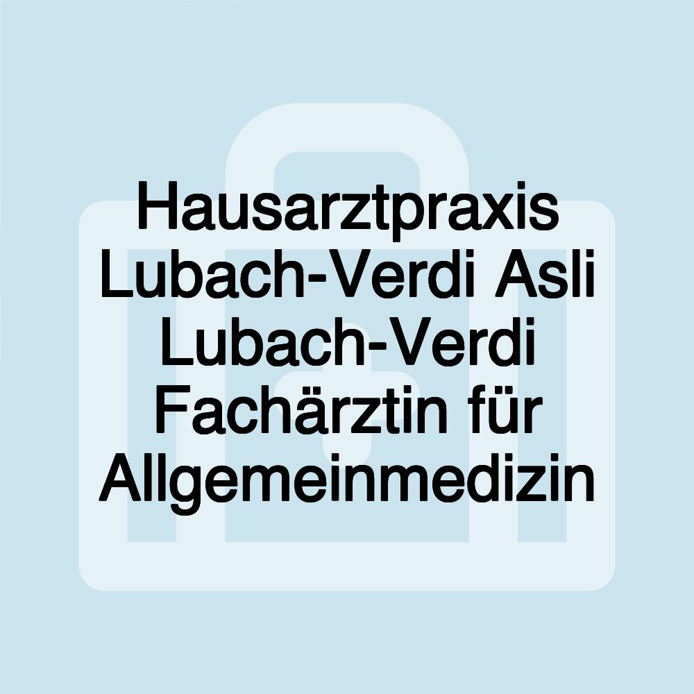 Hausarztpraxis Lubach-Verdi Asli Lubach-Verdi Fachärztin für Allgemeinmedizin