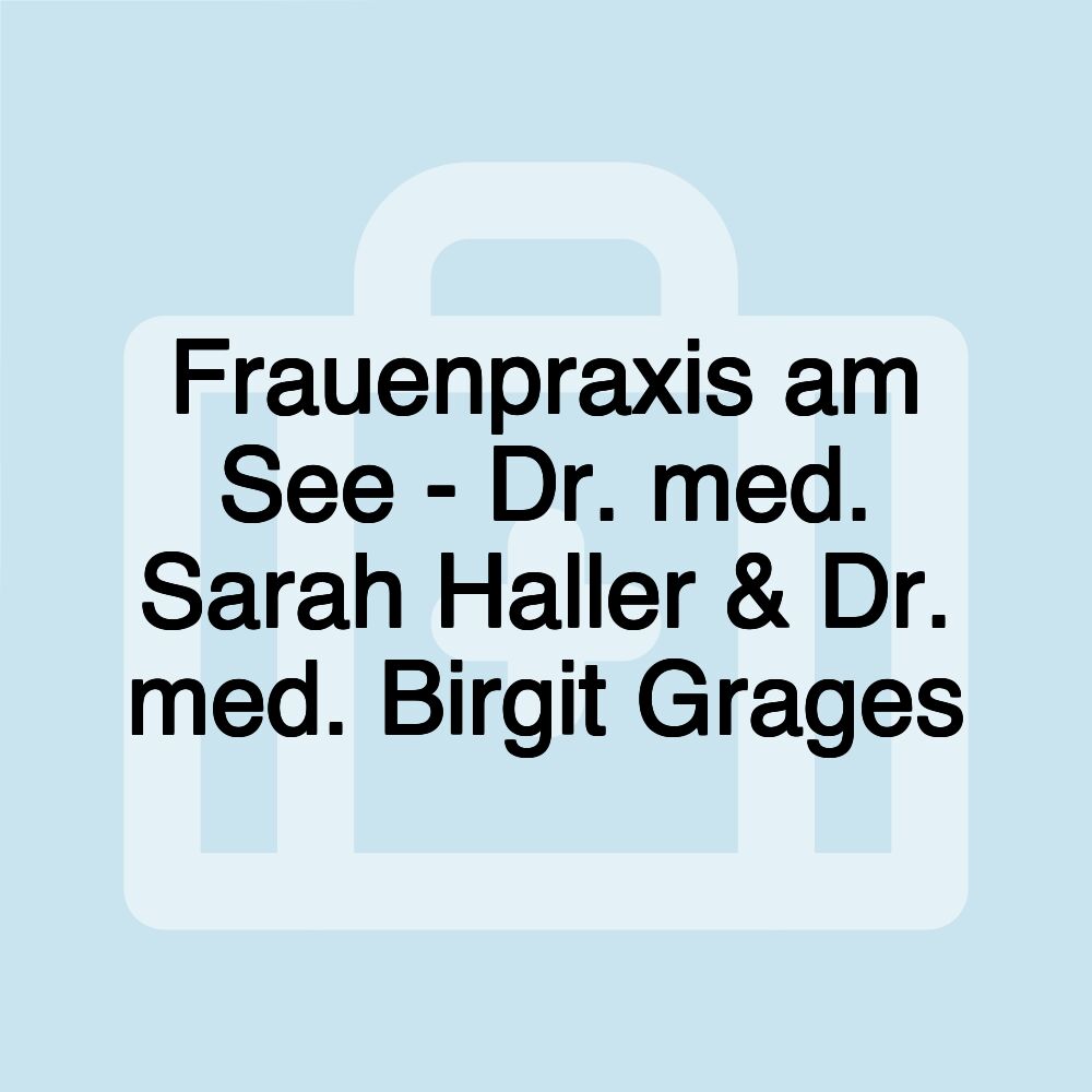 Frauenpraxis am See - Dr. med. Sarah Haller & Dr. med. Birgit Grages