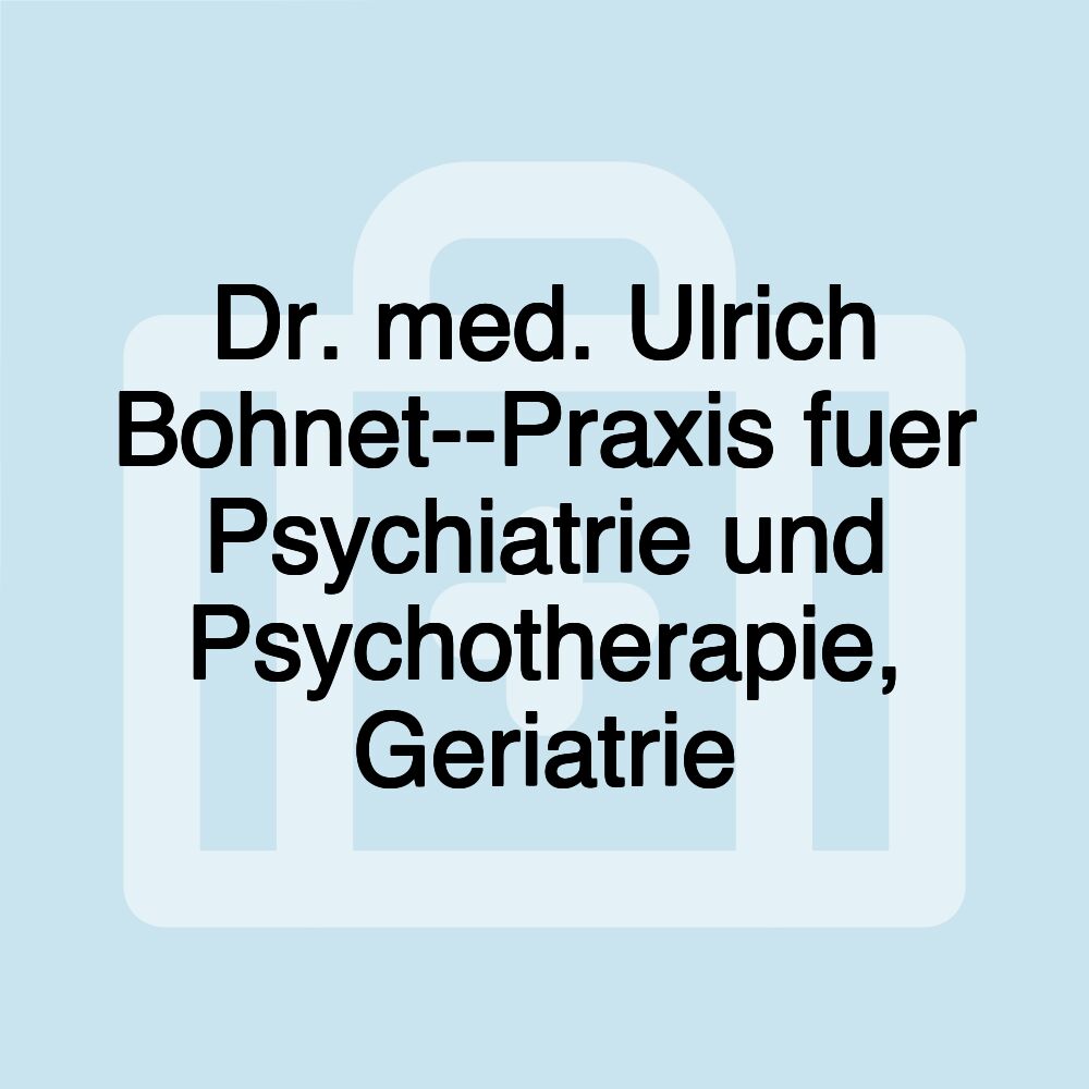 Dr. med. Ulrich Bohnet--Praxis fuer Psychiatrie und Psychotherapie, Geriatrie