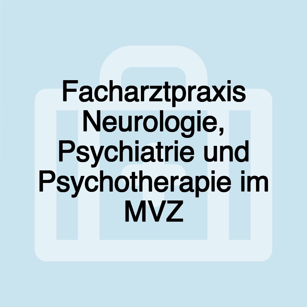 Facharztpraxis Neurologie, Psychiatrie und Psychotherapie im MVZ