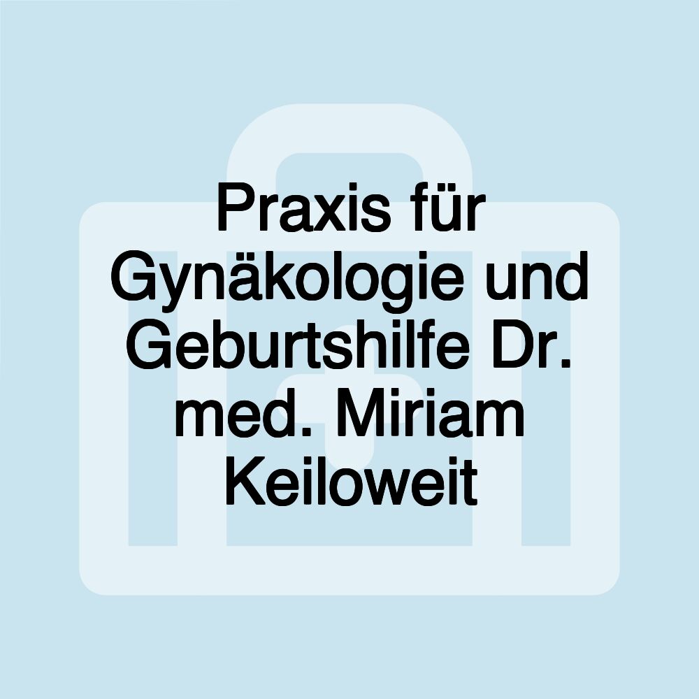 Praxis für Gynäkologie und Geburtshilfe Dr. med. Miriam Keiloweit